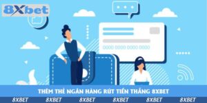 them-the-ngan-hang-rut-tien-thang-8xbet
